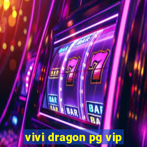 vivi dragon pg vip